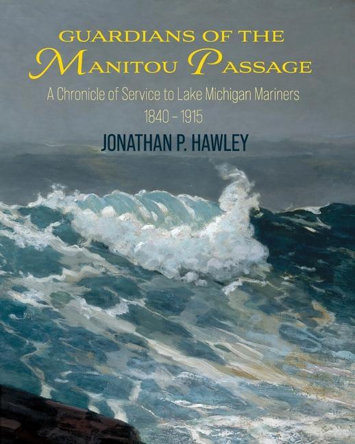 Vorderes Coverbild Guardians of the Manitou Passage: A Chronicle of Service to Lake Michigan Mariners, 1840-1915