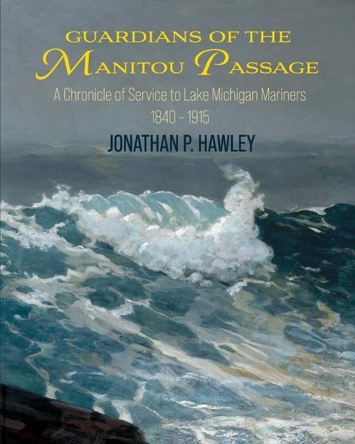 Vorderes Coverbild Guardians of the Manitou Passage: A Chronicle of Service to Lake Michigan Mariners, 1840-1915