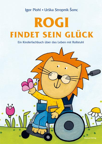 Vorderes Coverbild Rogi findet sein Glück. Ein Kinderfachbuch über das Leben mit Rollstuhl. Kindern mit Behinderung Mut machen. Mit Elterninfos zum Thema Rückenmarksverletzung und Querschnittslähmung. Vorlesebuch ab 3.