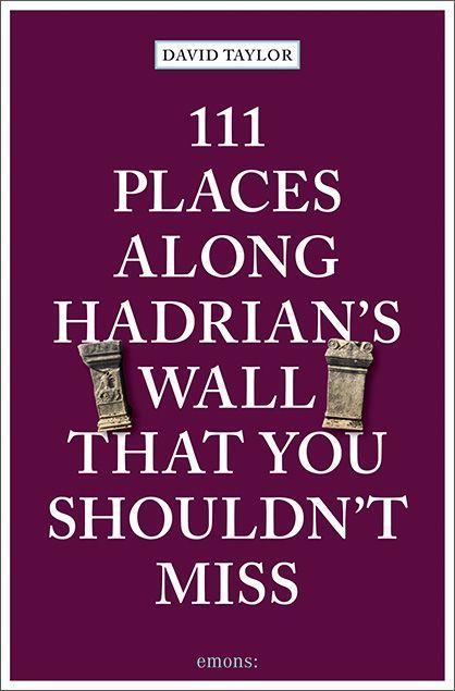 Vorderes Coverbild 111 Places along Hadrian's Wall That You Shouldn't Miss