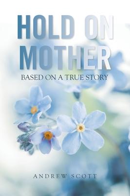 Vorderes Coverbild Hold on Mother: Based on a True Story
