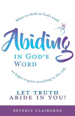 Vorderes Coverbild Abiding in God's Word: When we abide in God's word, we begin to grow according to His will.