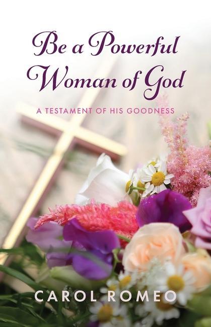 Vorderes Coverbild Be a Powerful Woman of God: A Testament of His Goodness