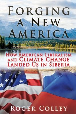 Vorderes Coverbild Forging a New America: How American Liberalism and Climate Change Landed Us in Siberia