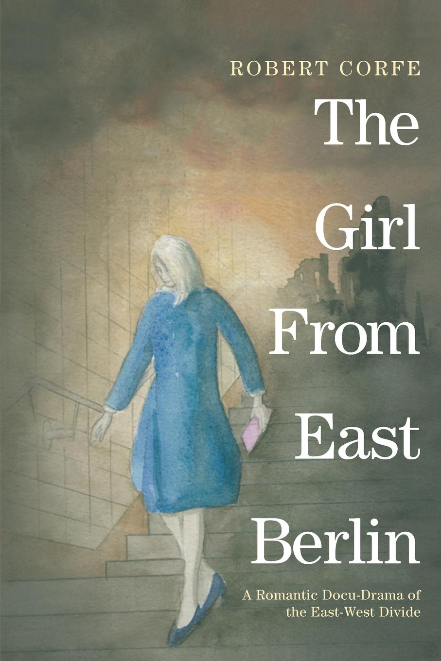 Vorderes Coverbild The Girl From East Berlin: a romantic docu-drama of the East-West divide