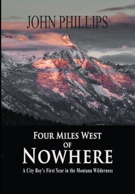 Vorderes Coverbild Four Miles West of Nowhere: A City Boy's First Year in the Montana Wilderness