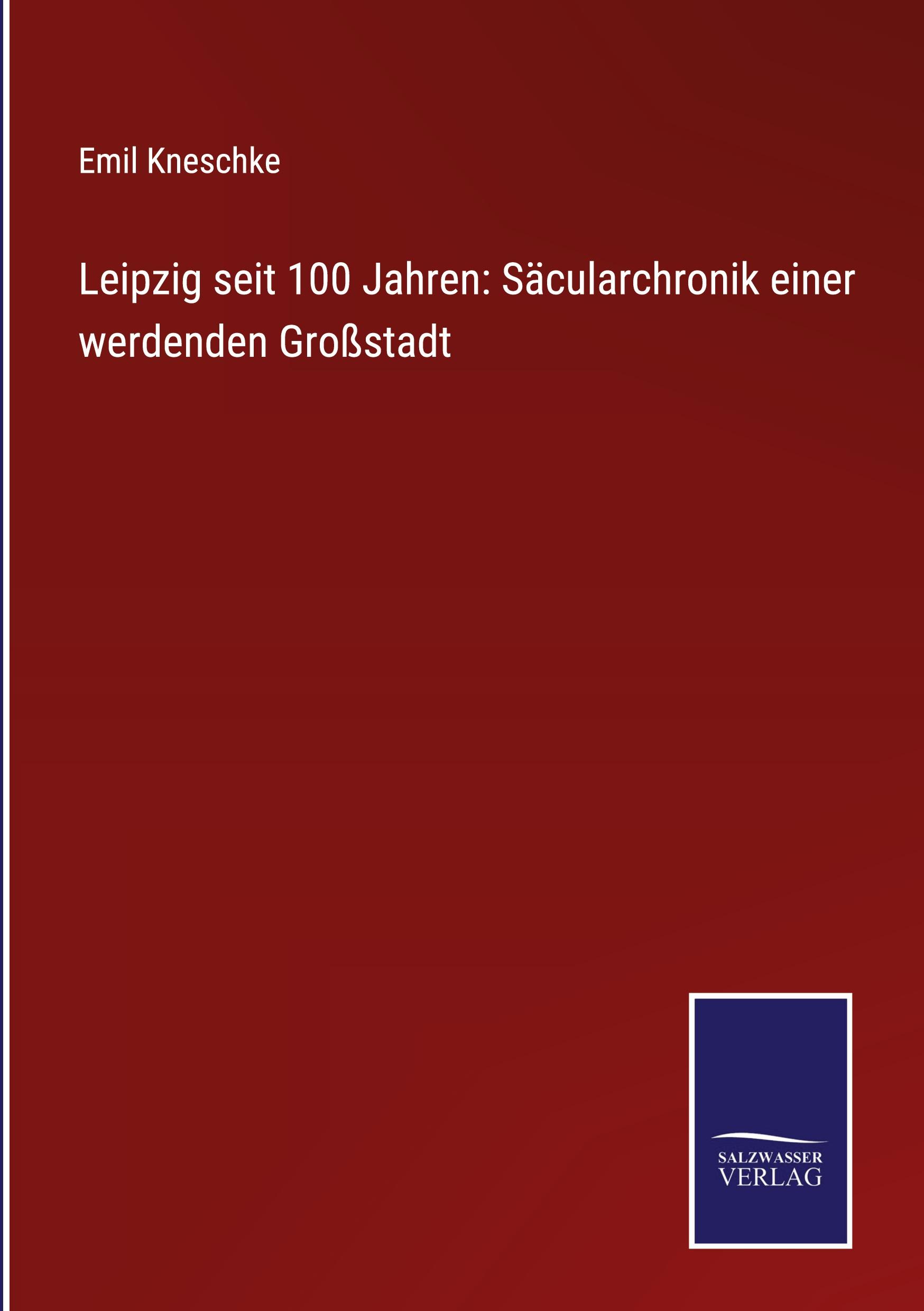 Vorderes Coverbild Leipzig seit 100 Jahren: Säcularchronik einer werdenden Großstadt