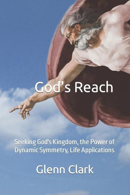 Vorderes Coverbild God's Reach: Seeking God's Kingdom, the Power of Dynamic Symmetry, Life Applications