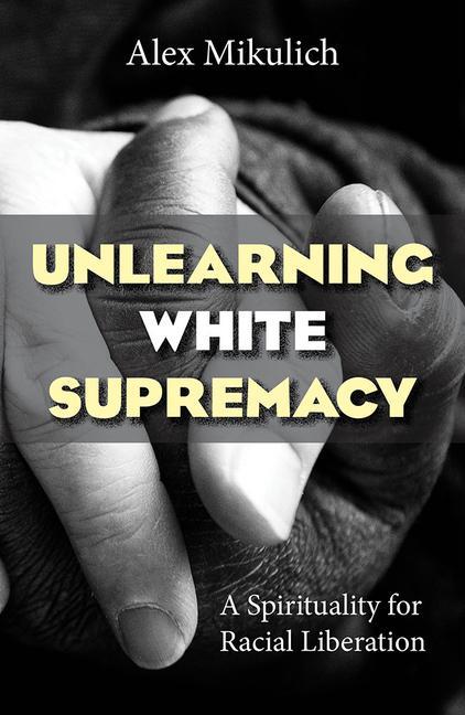 Vorderes Coverbild Unlearning White Supremacy: A Spirituality for Racial Liberation