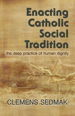 Vorderes Coverbild Enacting Catholic Social Tradition: The Deep Practice of Human Dignity