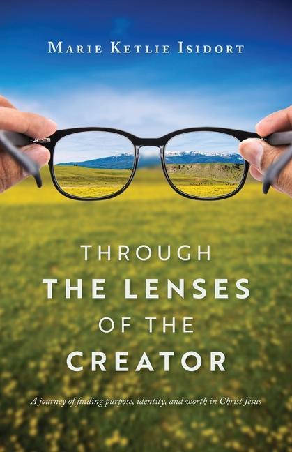 Vorderes Coverbild Through the Lenses of the Creator: A journey of finding purpose, identity, and worth in Christ Jesus