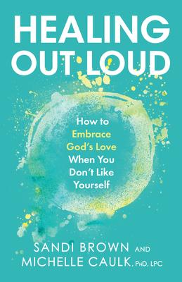 Vorderes Coverbild Healing Out Loud: How to Embrace God's Love When You Don't Like Yourself