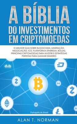 Vorderes Coverbild A Bíblia do Investimentos Em Criptomoedas: O Melhor Guia Sobre Blockchain, Mineração, Negociação, Ico, Plataforma Ethereum, Bolsas