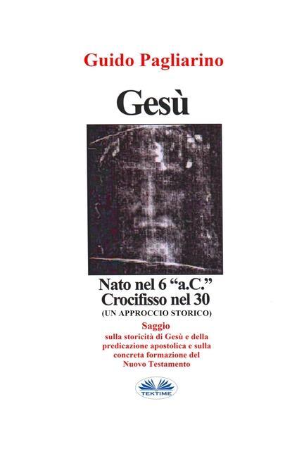 Vorderes Coverbild Gesù, Nato Nel 6 "a.C." Crocifisso Nel 30: Un Approccio Storico - Saggio