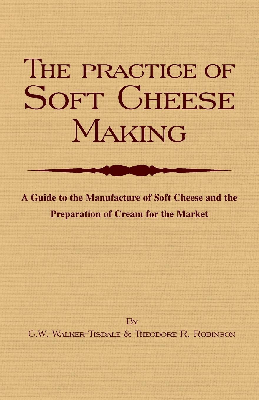 Vorderes Coverbild The Practice of Soft Cheesemaking - A Guide to the Manufacture of Soft Cheese and the Preparation of Cream for the Market