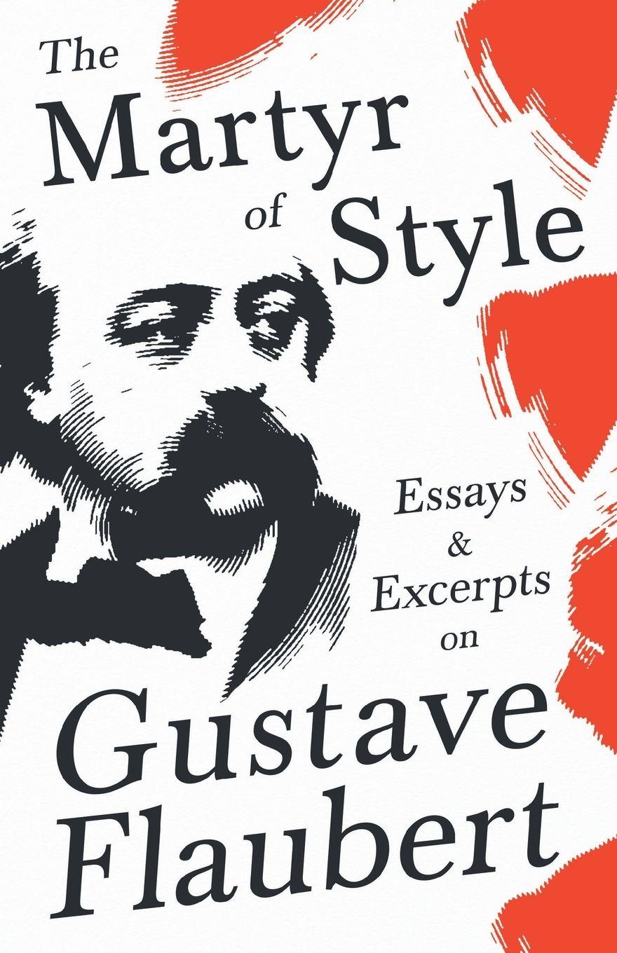Vorderes Coverbild The Martyr of Style - Essays & Excerpts on Gustave Flaubert