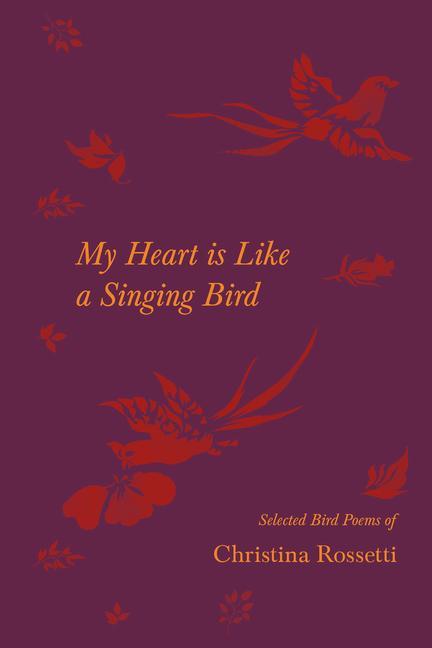 Vorderes Coverbild My Heart Is Like a Singing Bird - Selected Bird Poems of Christina Rossetti