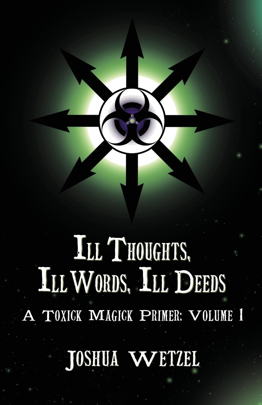 Vorderes Coverbild Ill Thoughts, Ill Words, Ill Deeds: A Toxick Magick Primer: Volume 1