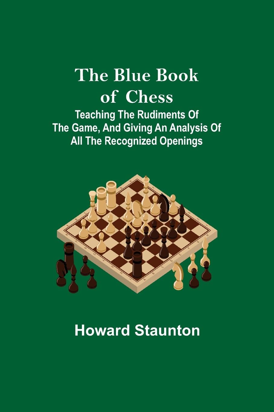 Vorderes Coverbild The Blue Book of Chess; Teaching the Rudiments of the Game, and Giving an Analysis of All the Recognized Openings