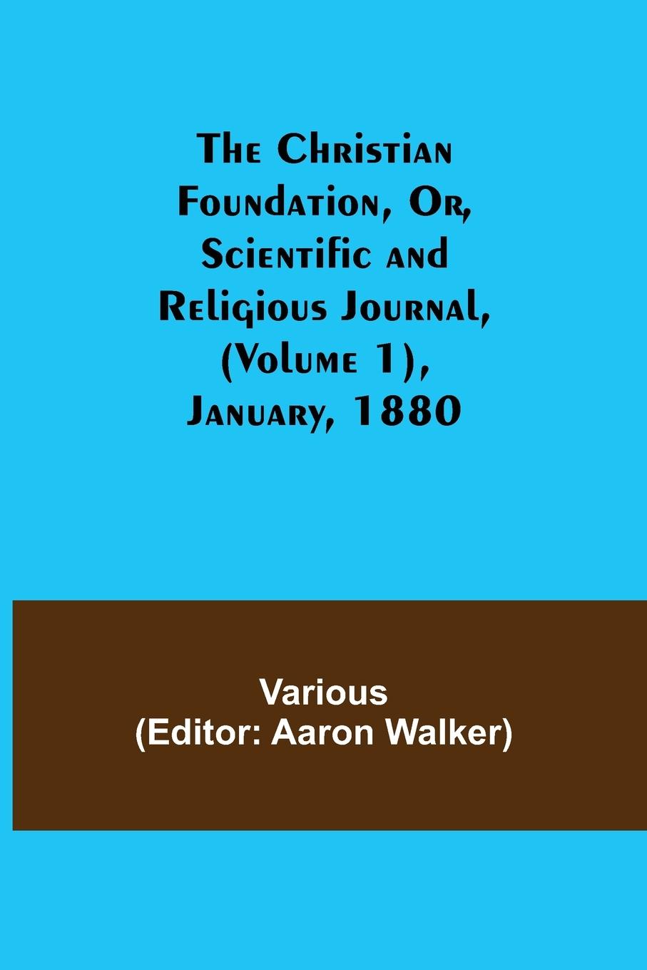 Vorderes Coverbild The Christian Foundation, Or, Scientific and Religious Journal, (Volume 1), January, 1880