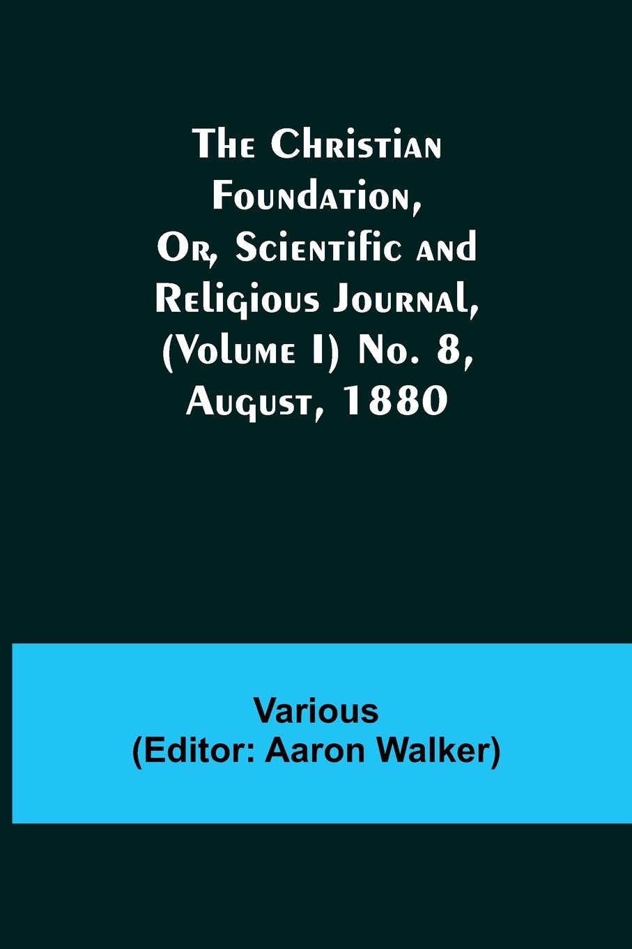 Vorderes Coverbild The Christian Foundation, Or, Scientific and Religious Journal, (Volume I) No. 8, August, 1880