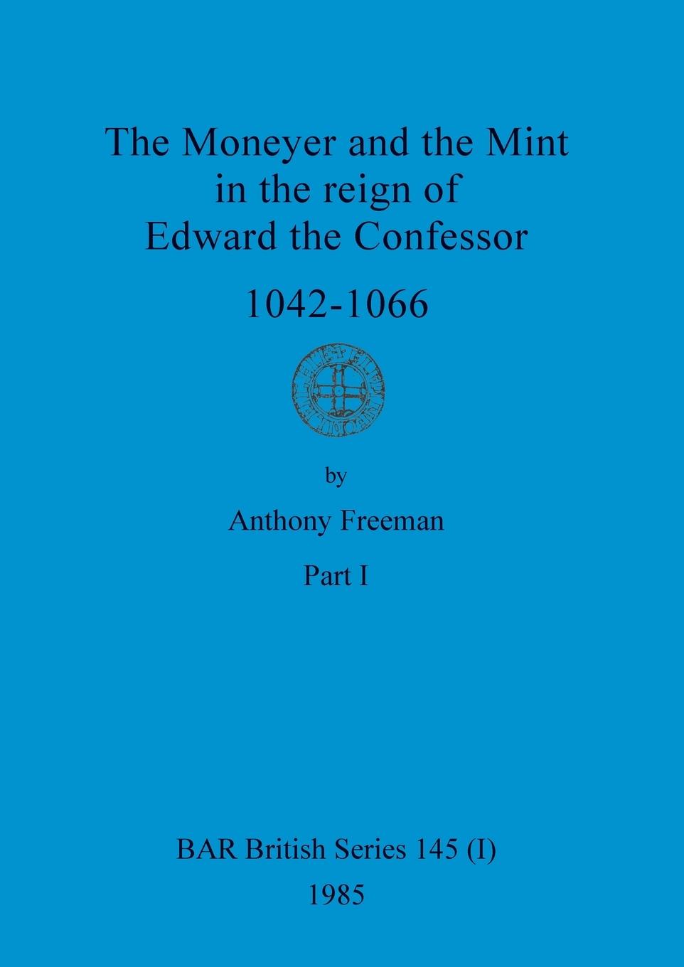 Vorderes Coverbild The Moneyer and the Mint in the reign of Edward the Confessor 1042-1066, Part i