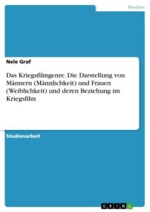 Vorderes Coverbild Das Kriegsfilmgenre. Die Darstellung von Männern (Männlichkeit) und Frauen (Weiblichkeit) und deren Beziehung im Kriegsfilm