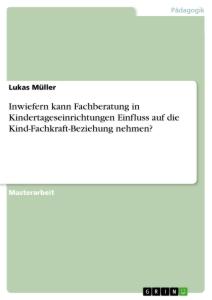 Vorderes Coverbild Inwiefern kann Fachberatung in Kindertageseinrichtungen Einfluss auf die Kind-Fachkraft-Beziehung nehmen?