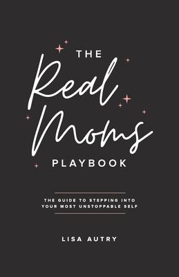 Vorderes Coverbild The Real Moms Playbook: The Guide To Stepping Into Your Most Unstoppable Self