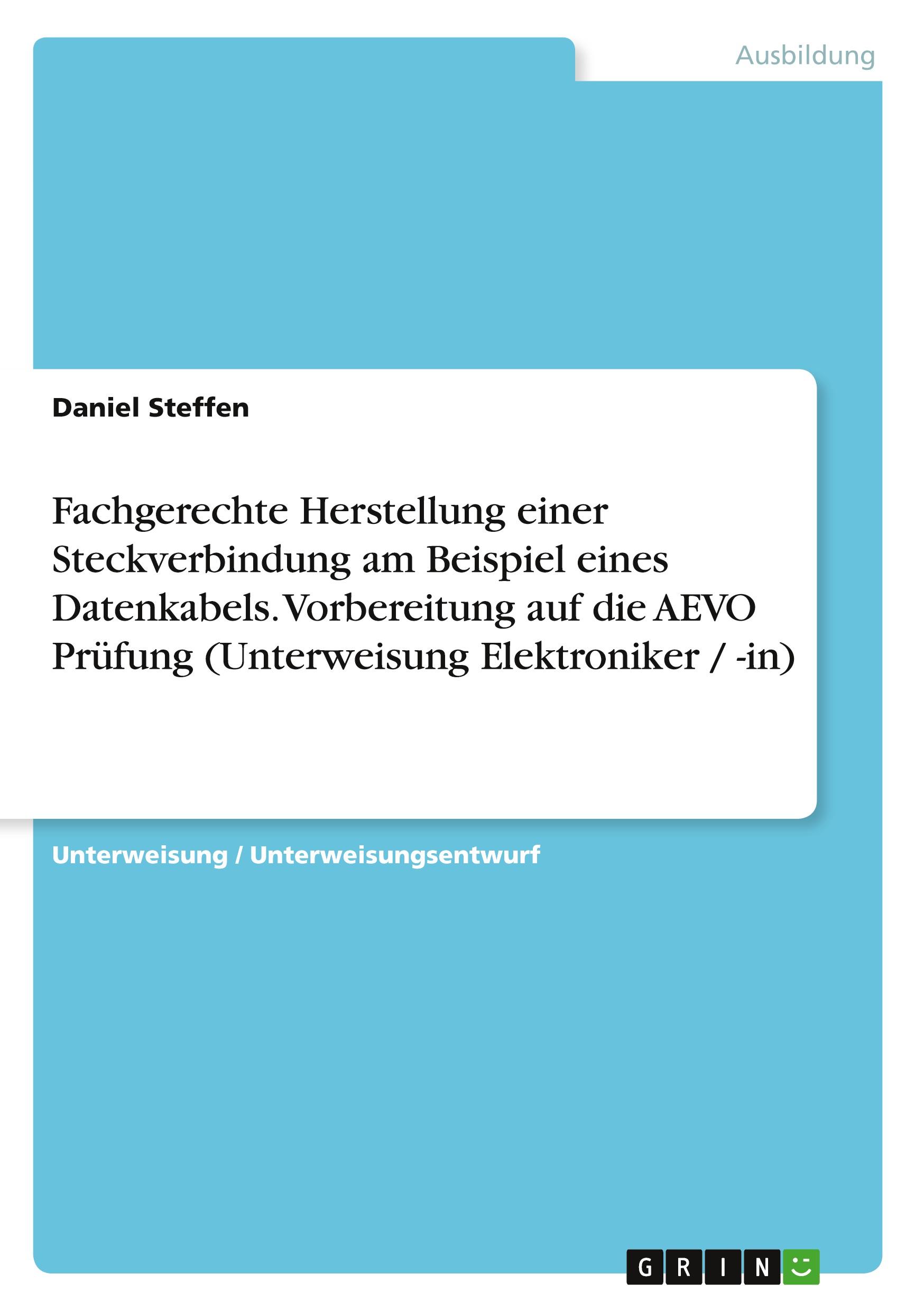 Vorderes Coverbild Fachgerechte Herstellung einer Steckverbindung am Beispiel eines Datenkabels. Vorbereitung auf die AEVO Prüfung (Unterweisung Elektroniker / -in)