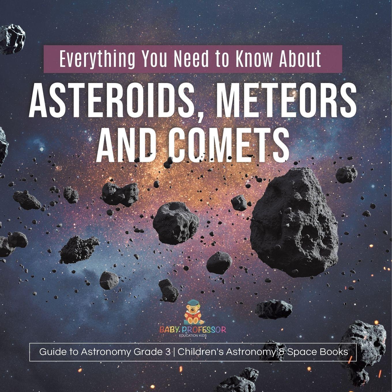 Vorderes Coverbild Everything You Need to Know About Asteroids, Meteors and Comets | Guide to Astronomy Grade 3 | Children's Astronomy & Space Books