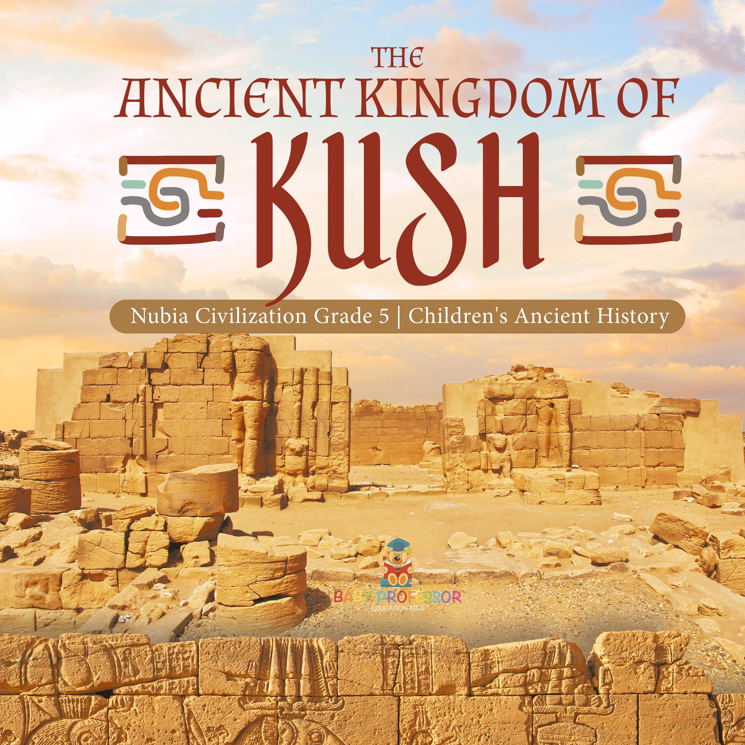 Vorderes Coverbild The Ancient Kingdom of Kush | Nubia Civilization Grade 5 | Children's Ancient History