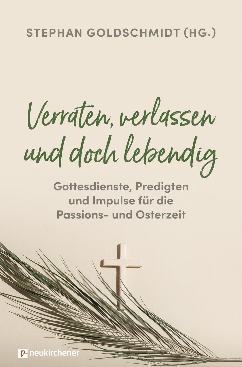 Vorderes Coverbild Verraten, verlassen und doch lebendig - Gottesdienste, Predigten und Impulse für die Passions- und Osterzeit