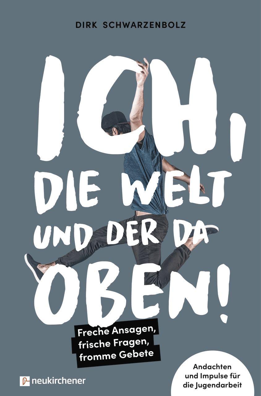 Vorderes Coverbild Ich, die Welt und DER da oben! - Freche Ansagen, frische Fragen, fromme Gebete
