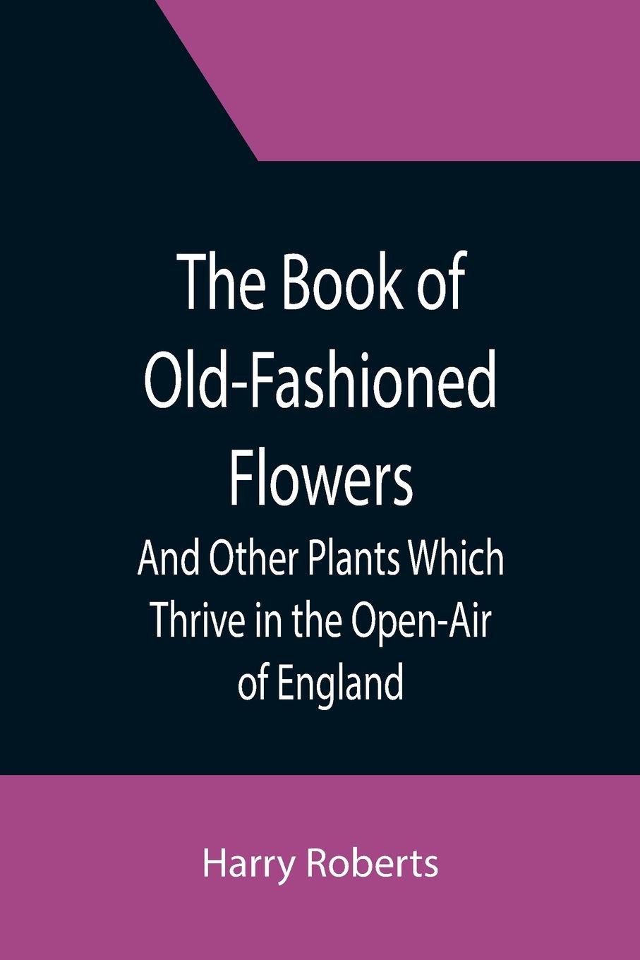 Vorderes Coverbild The Book of Old-Fashioned Flowers; And Other Plants Which Thrive in the Open-Air of England