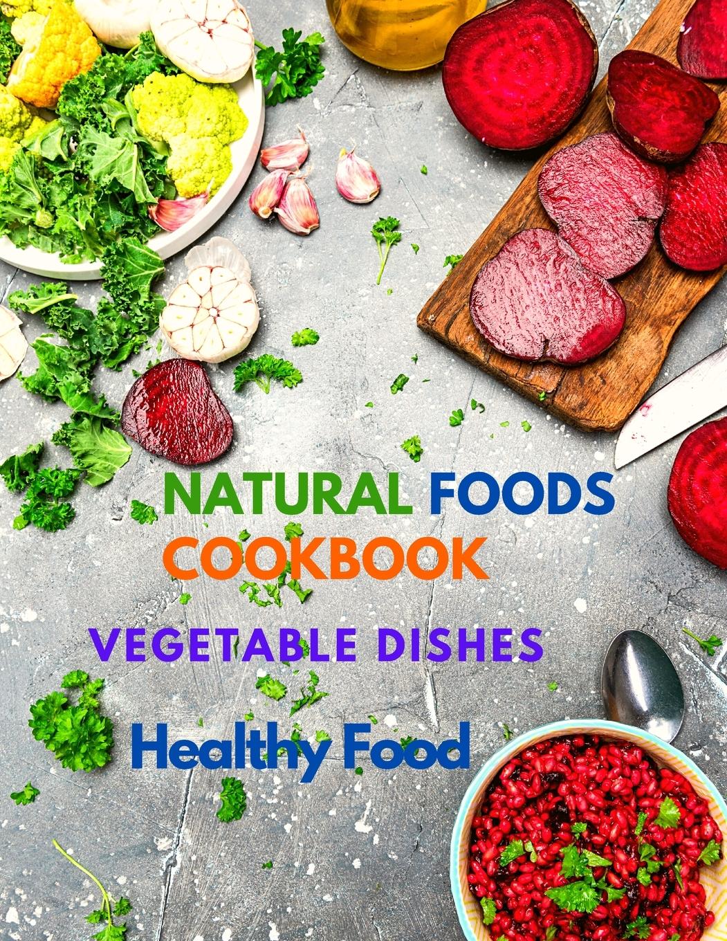 Vorderes Coverbild Natural Foods Cookbook, Vegetable Dishes, and Healthy Food