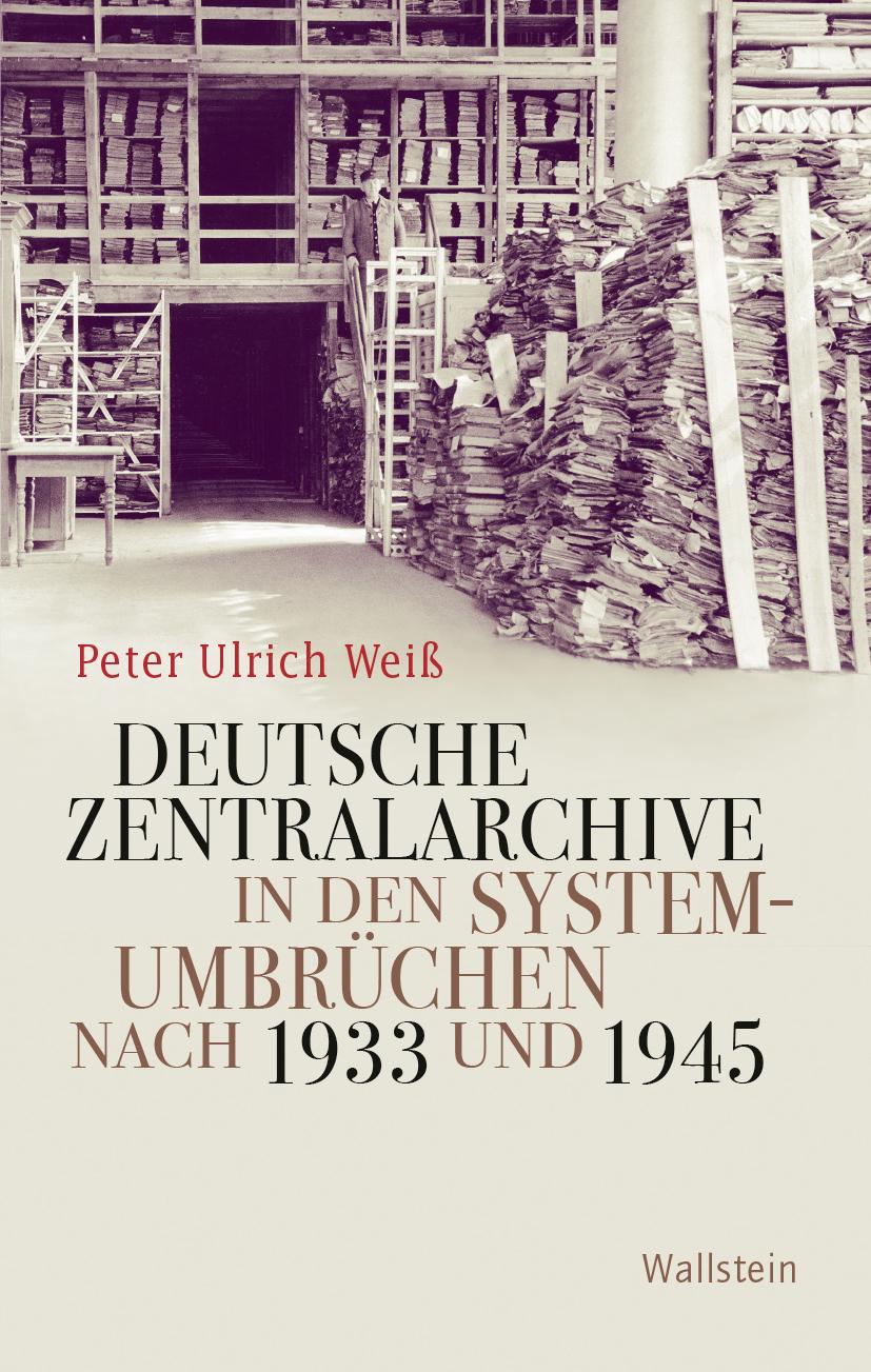 Vorderes Coverbild Deutsche Zentralarchive in den Systemumbrüchen nach 1933 und 1945