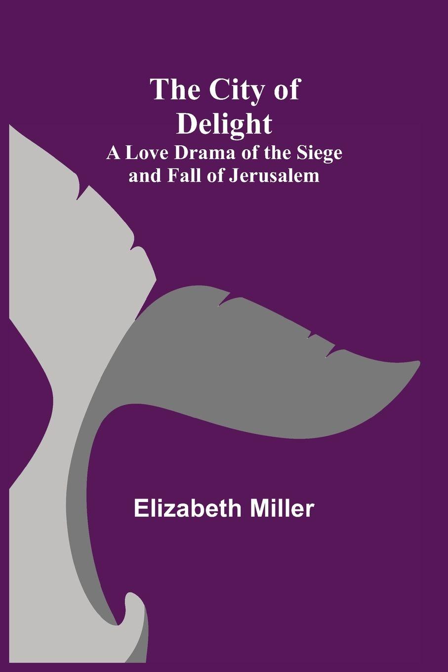 Vorderes Coverbild The City of Delight; A Love Drama of the Siege and Fall of Jerusalem