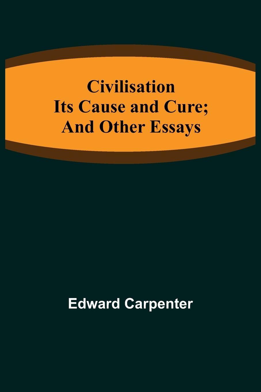 Vorderes Coverbild Civilisation; Its Cause and Cure; and Other Essays