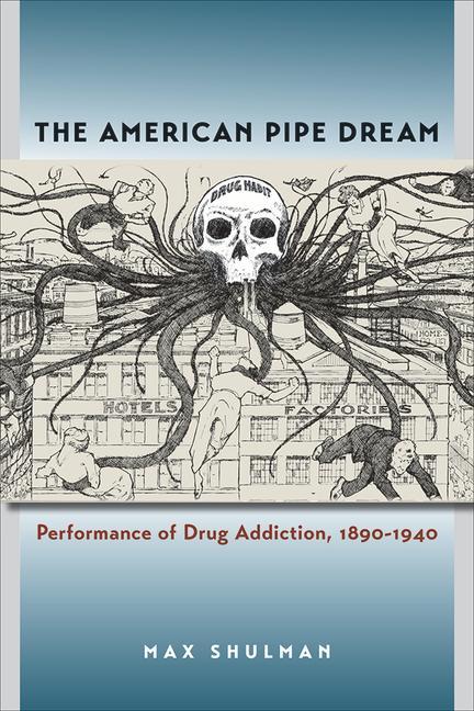 Vorderes Coverbild The American Pipe Dream: Performance of Drug Addiction, 1890-1940