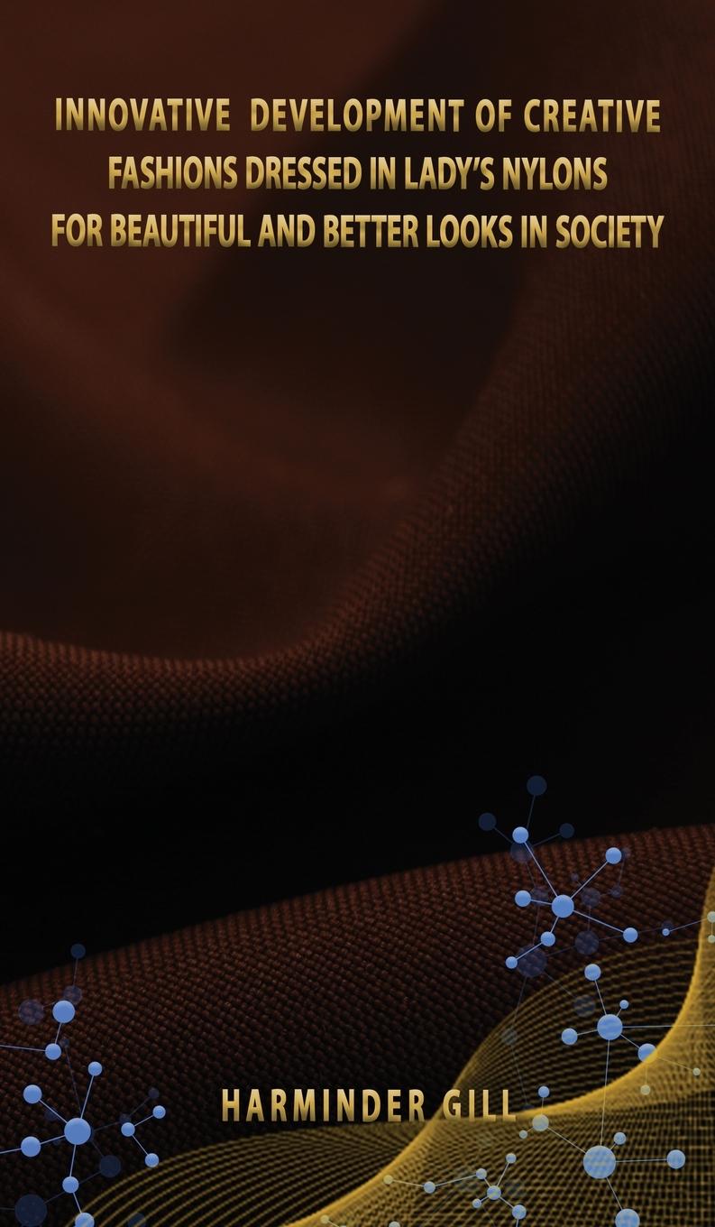 Vorderes Coverbild INNOVATIVE DEVELOPMENT OF CREATIVE FASHIONS DRESSED IN LADY'S NYLONS FOR BEAUTIFUL AND BETTER LOOKS IN SOCIETY