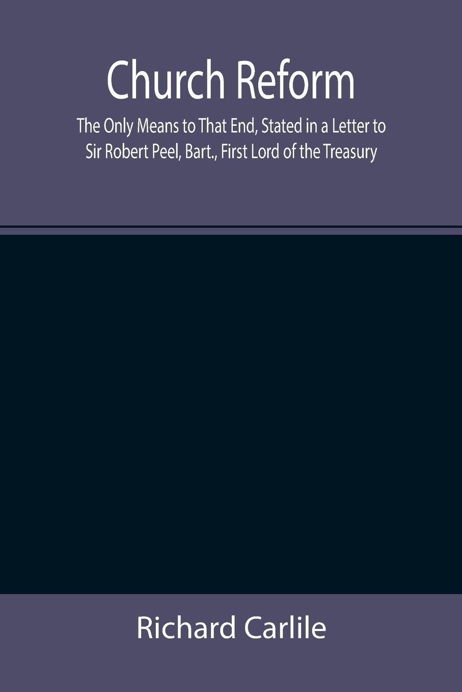Vorderes Coverbild Church Reform; The Only Means to That End, Stated in a Letter to Sir Robert Peel, Bart., First Lord of the Treasury