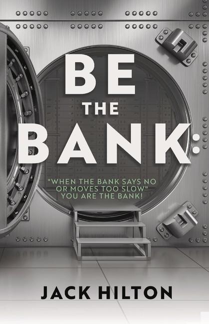 Vorderes Coverbild Be the Bank: When the Bank Says No or Moves Too Slow You Are the Bank!
