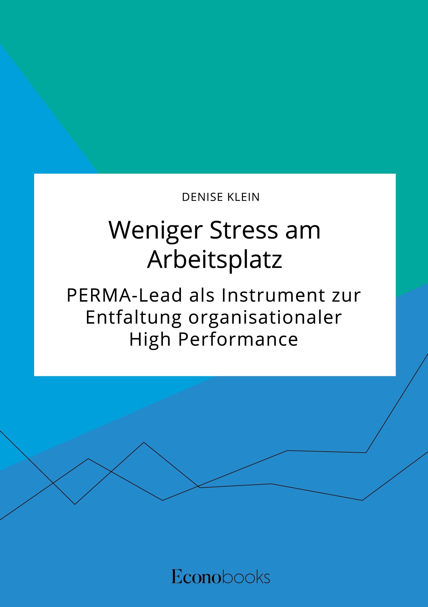Vorderes Coverbild Weniger Stress am Arbeitsplatz. PERMA-Lead als Instrument zur Entfaltung organisationaler High Performance