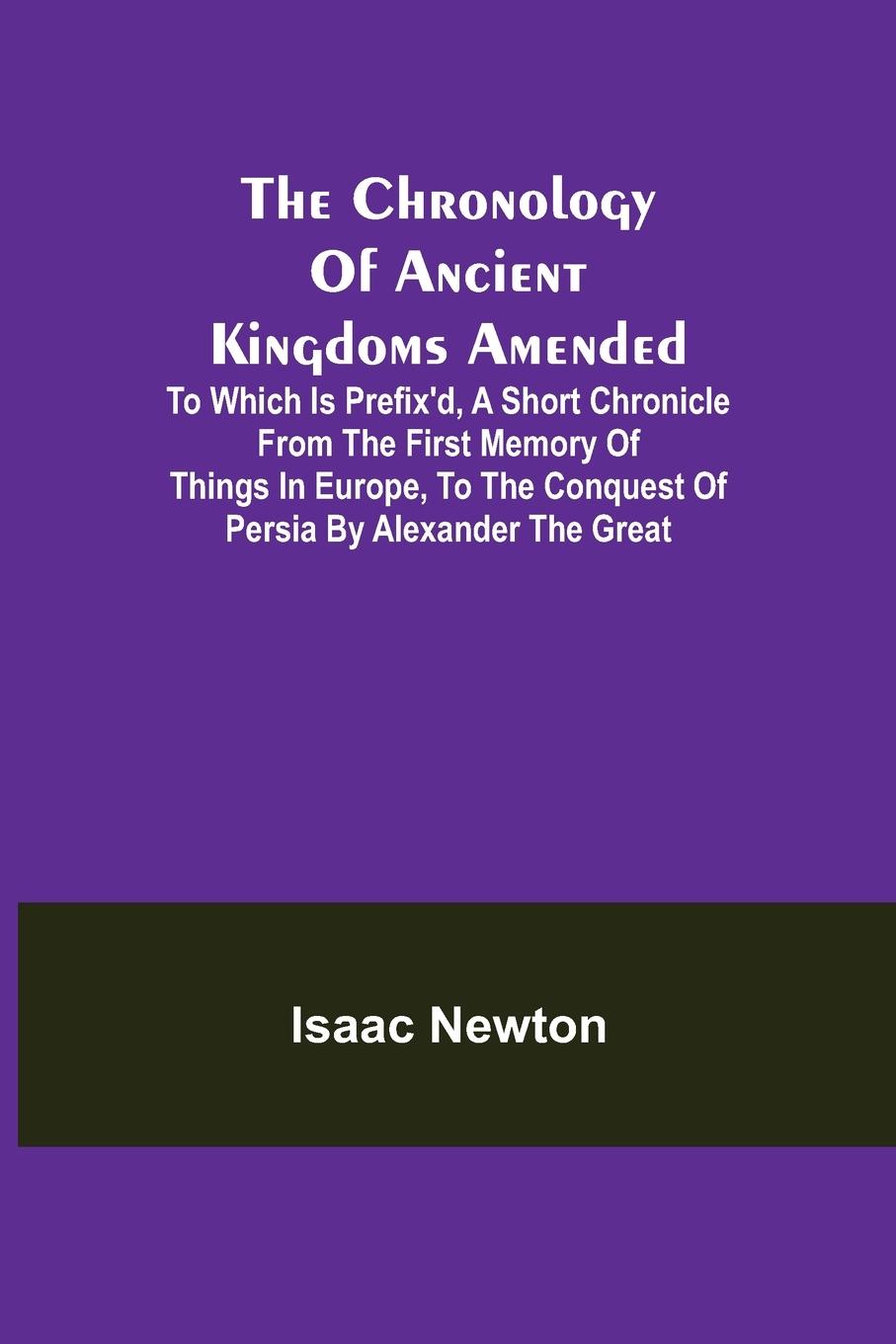 Vorderes Coverbild The Chronology of Ancient Kingdoms Amended; To which is Prefix'd, A Short Chronicle from the First Memory of Things in Europe, to the Conquest of Persia by Alexander the Great
