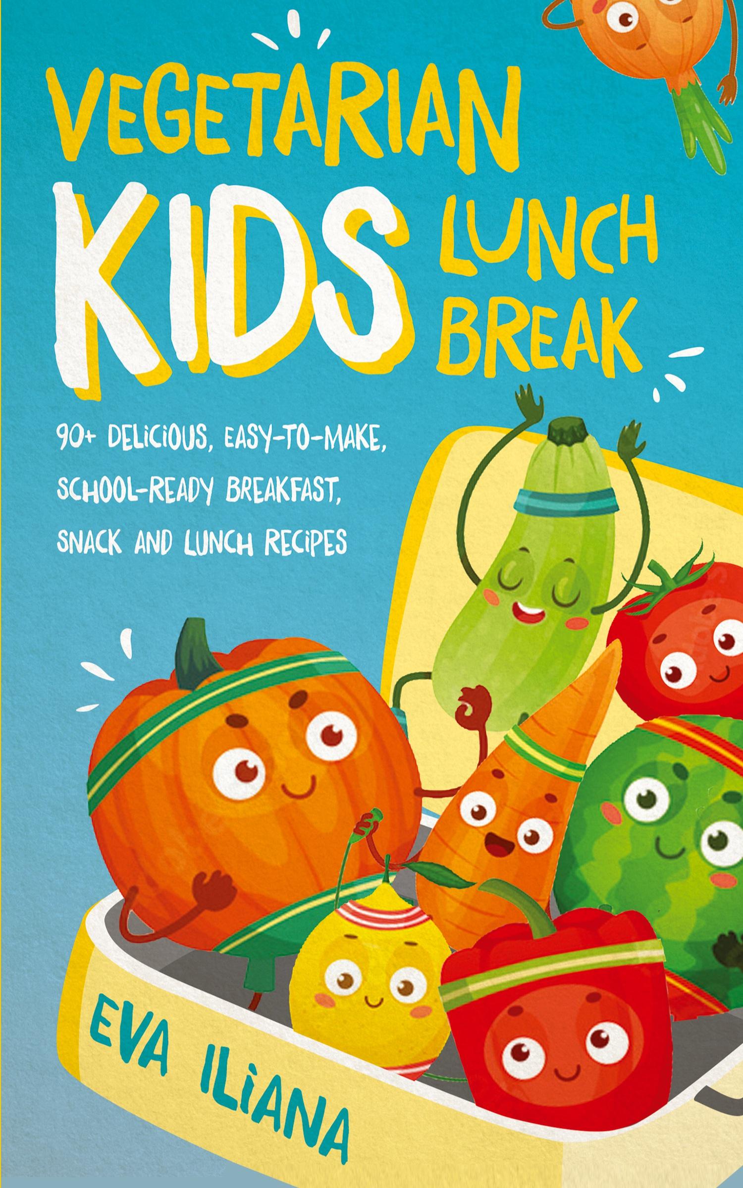 Vorderes Coverbild Vegetarian Kids Lunch Break    90+ Delicious, Easy-to-Make, School-Ready, Breakfast, Snack and Lunch Recipes