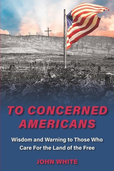 Vorderes Coverbild To Concerned Americans: Wisdom and Warning to Those Who Care for the Land of the Free