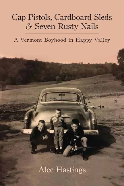 Vorderes Coverbild Cap Pistols, Cardboard Sleds & Seven Rusty Nails: A Vermont Boyhood in Happy Valley