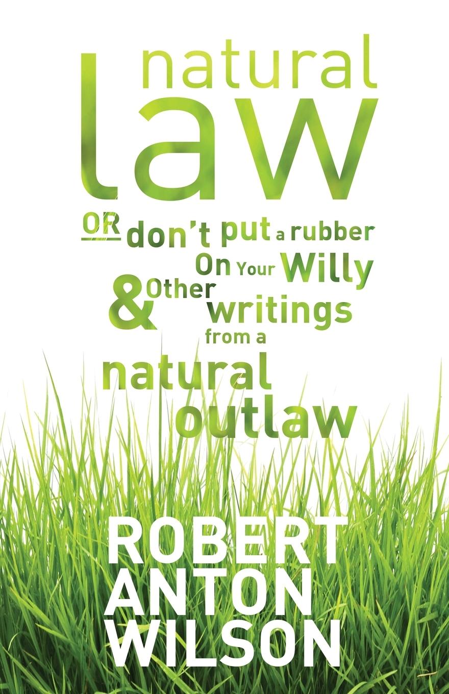 Vorderes Coverbild Natural Law, Or Don't Put A Rubber On Your Willy And Other Writings From A Natural Outlaw