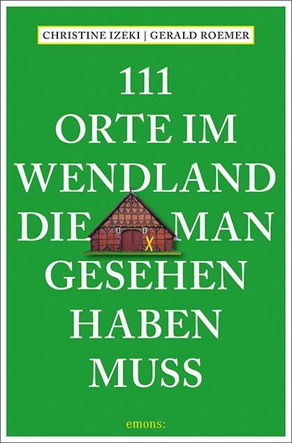 Vorderes Coverbild 111 Orte im Wendland, die man gesehen haben muss